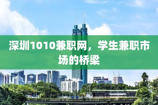 深圳1010兼职网，学生兼职市场的桥梁