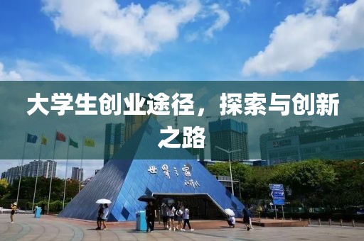 大学生创业途径，探索与创新之路