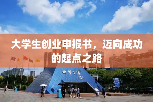 大学生创业申报书，迈向成功的起点之路