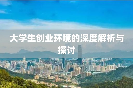 大学生创业环境的深度解析与探讨