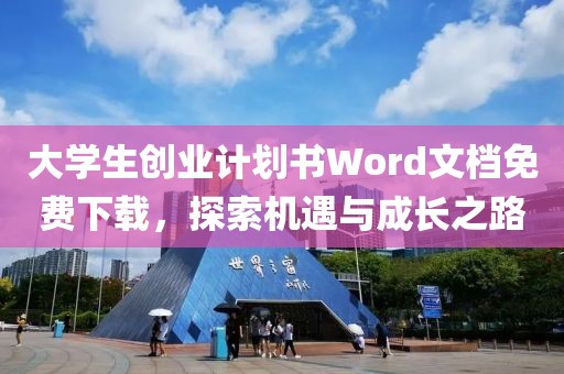 大学生创业计划书Word文档免费下载，探索机遇与成长之路