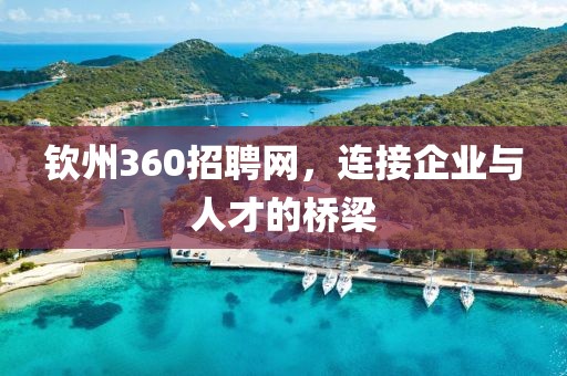 钦州360招聘网，连接企业与人才的桥梁