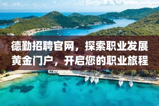 德勤招聘官网，探索职业发展黄金门户，开启您的职业旅程