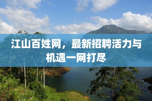 江山百姓网，最新招聘活力与机遇一网打尽