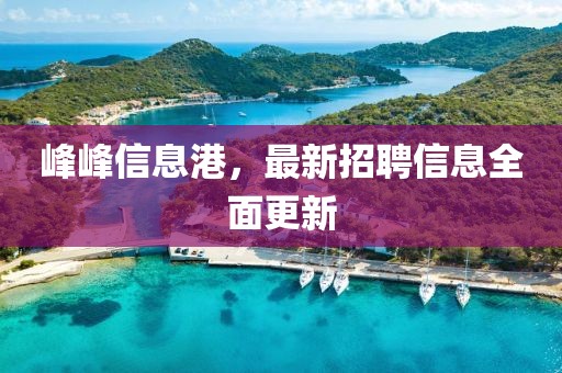 峰峰信息港，最新招聘信息全面更新