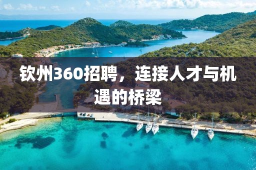 钦州360招聘，连接人才与机遇的桥梁