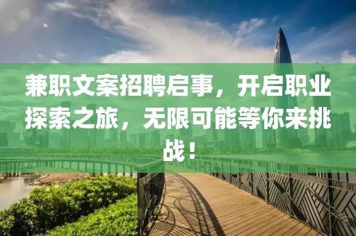 兼职文案招聘启事，开启职业探索之旅，无限可能等你来挑战！