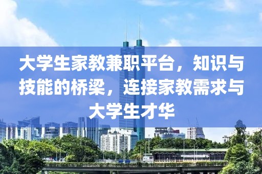 大学生家教兼职平台，知识与技能的桥梁，连接家教需求与大学生才华