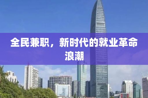 全民兼职，新时代的就业革命浪潮