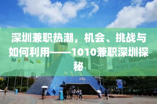 深圳兼职热潮，机会、挑战与如何利用——1010兼职深圳探秘