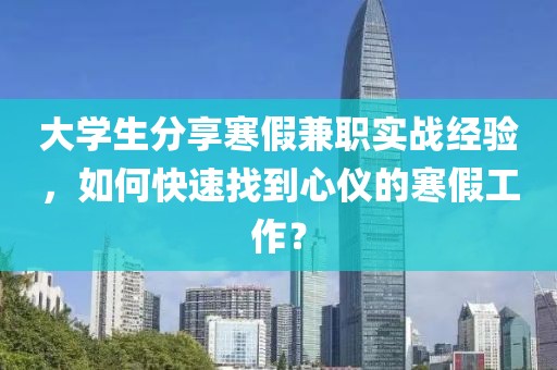 大学生分享寒假兼职实战经验，如何快速找到心仪的寒假工作？