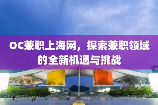 OC兼职上海网，探索兼职领域的全新机遇与挑战