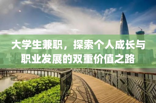 大学生兼职，探索个人成长与职业发展的双重价值之路