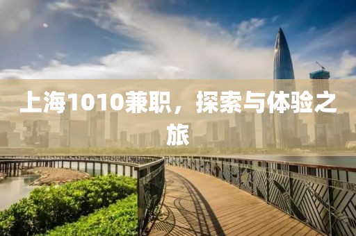 上海1010兼职，探索与体验之旅