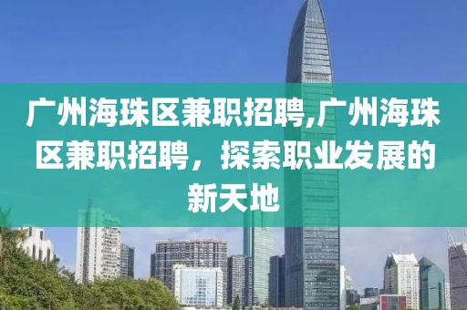 广州海珠区兼职招聘,广州海珠区兼职招聘，探索职业发展的新天地