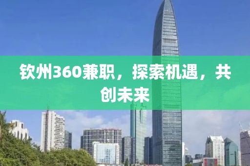 钦州360兼职，探索机遇，共创未来