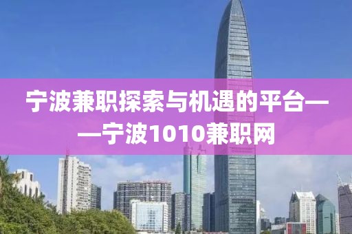 宁波兼职探索与机遇的平台——宁波1010兼职网