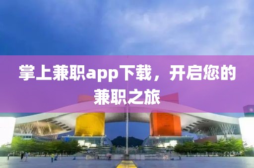 掌上兼职app下载，开启您的兼职之旅