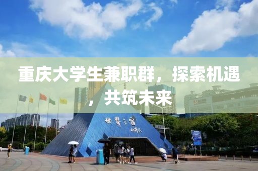 重庆大学生兼职群，探索机遇，共筑未来