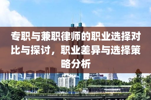 专职与兼职律师的职业选择对比与探讨，职业差异与选择策略分析