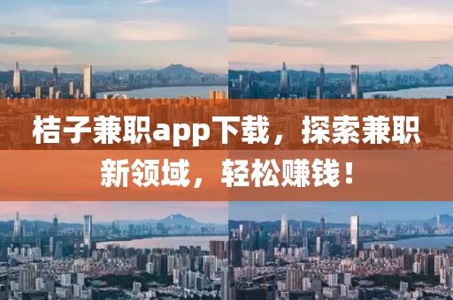 桔子兼职app下载，探索兼职新领域，轻松赚钱！