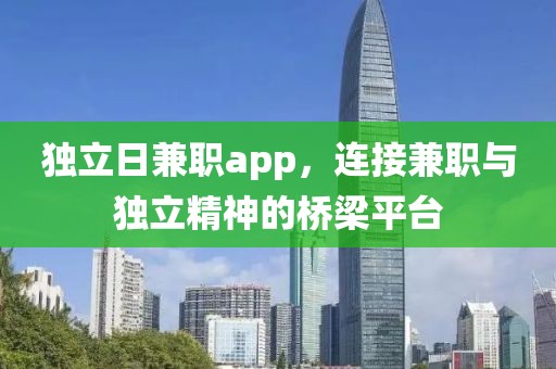 独立日兼职app，连接兼职与独立精神的桥梁平台