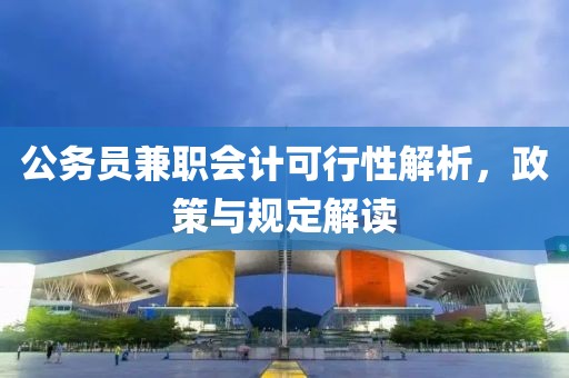 公务员兼职会计可行性解析，政策与规定解读