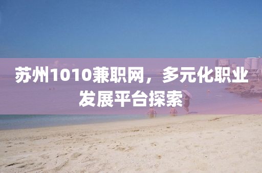 苏州1010兼职网，多元化职业发展平台探索