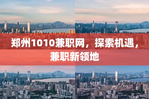 郑州1010兼职网，探索机遇，兼职新领地