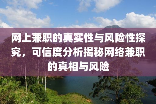 网上兼职的真实性与风险性探究，可信度分析揭秘网络兼职的真相与风险