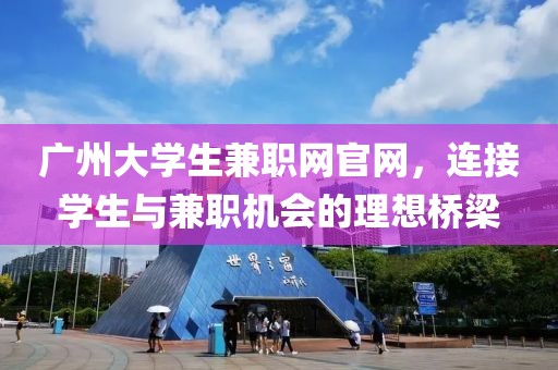 广州大学生兼职网官网，连接学生与兼职机会的理想桥梁