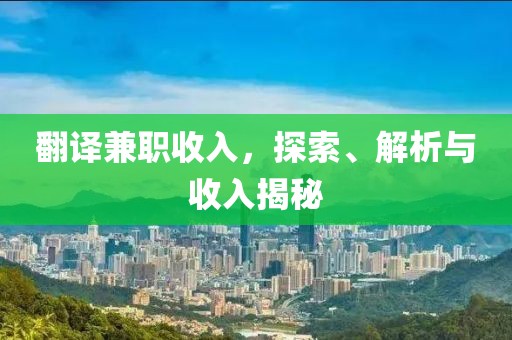 翻译兼职收入，探索、解析与收入揭秘