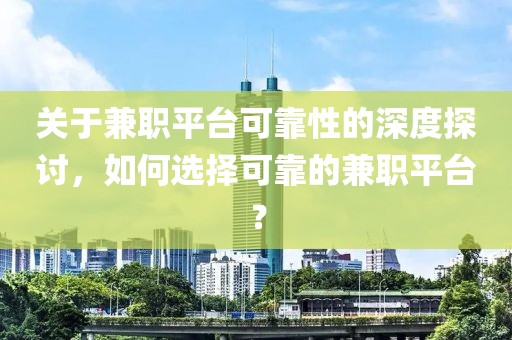 关于兼职平台可靠性的深度探讨，如何选择可靠的兼职平台？