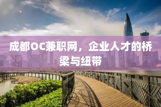 成都OC兼职网，企业人才的桥梁与纽带