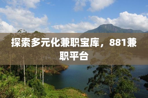 探索多元化兼职宝库，881兼职平台