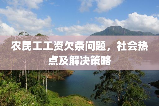 农民工工资欠条问题，社会热点及解决策略