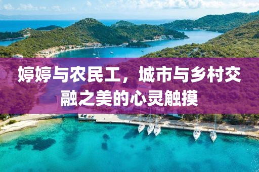 婷婷与农民工，城市与乡村交融之美的心灵触摸