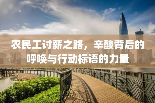 农民工讨薪之路，辛酸背后的呼唤与行动标语的力量