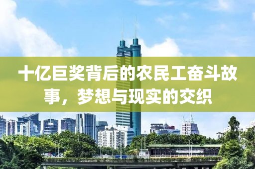 十亿巨奖背后的农民工奋斗故事，梦想与现实的交织