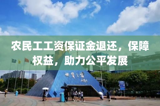 农民工工资保证金退还，保障权益，助力公平发展