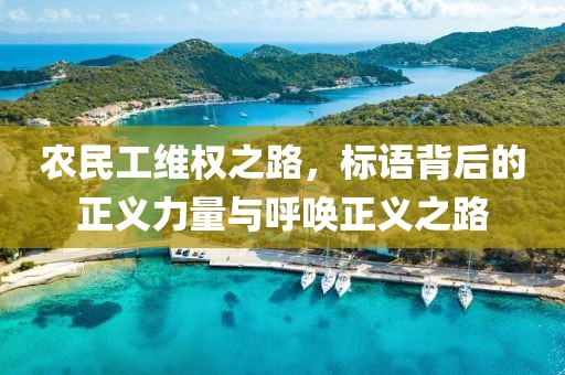 农民工维权之路，标语背后的正义力量与呼唤正义之路